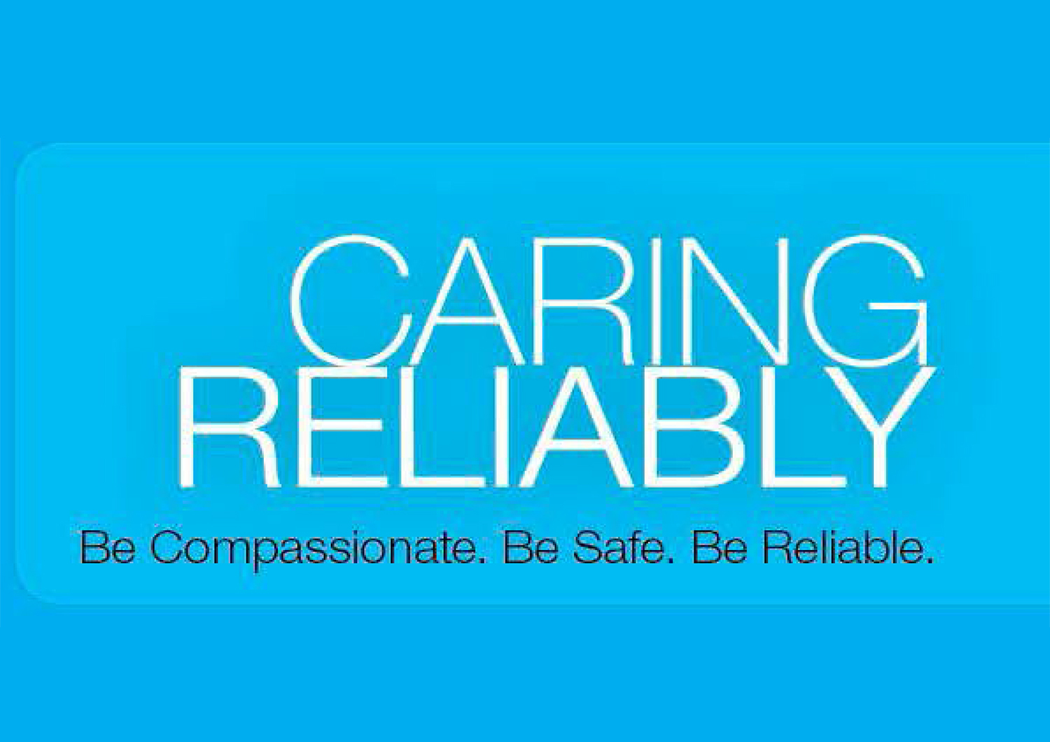 Caring Reliably. Be Compassionate. Be Sage. Be Reliable.