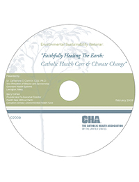 Faithfully Healing the Earth: Catholic Health Care & Climate Change - Environmental Sustainability Webinar Recording - February 25, 2009 (CD)