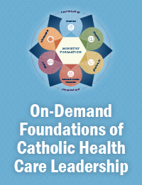 On-Demand Foundations of Catholic Health Care Leadership (Available Now!)
