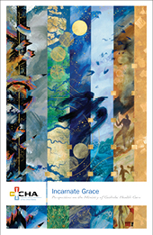 Incarnate Grace:  Perspectives on the Ministry of Catholic Health Care